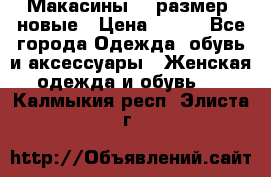 Макасины 41 размер, новые › Цена ­ 800 - Все города Одежда, обувь и аксессуары » Женская одежда и обувь   . Калмыкия респ.,Элиста г.